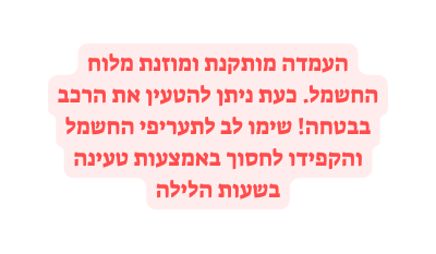 העמדה מותקנת ומוזנת מלוח החשמל כעת ניתן להטעין את הרכב בבטחה שימו לב לתעריפי החשמל והקפידו לחסוך באמצעות טעינה בשעות הלילה